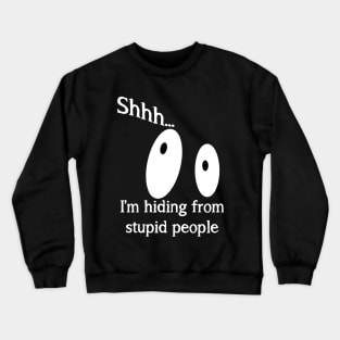 Shhh... I'm Hiding From Stupid People Crewneck Sweatshirt